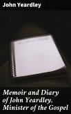 Memoir and Diary of John Yeardley, Minister of the Gospel (eBook, ePUB)