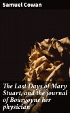 The Last Days of Mary Stuart, and the journal of Bourgoyne her physician (eBook, ePUB)