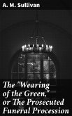 The &quote;Wearing of the Green,&quote; or The Prosecuted Funeral Procession (eBook, ePUB)