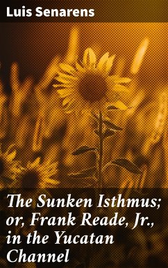 The Sunken Isthmus; or, Frank Reade, Jr., in the Yucatan Channel (eBook, ePUB) - Senarens, Luis