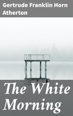 The White Morning (eBook, ePUB) - Atherton, Gertrude Franklin Horn