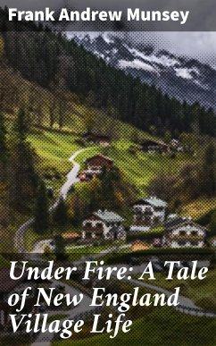 Under Fire: A Tale of New England Village Life (eBook, ePUB) - Munsey, Frank Andrew