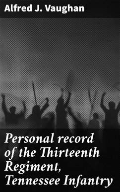 Personal record of the Thirteenth Regiment, Tennessee Infantry (eBook, ePUB) - Vaughan, Alfred J.