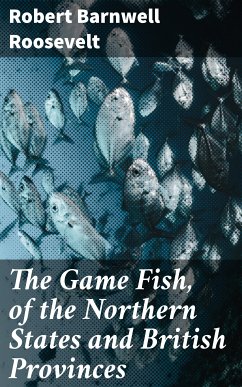 The Game Fish, of the Northern States and British Provinces (eBook, ePUB) - Roosevelt, Robert Barnwell