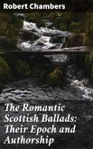 The Romantic Scottish Ballads: Their Epoch and Authorship (eBook, ePUB)