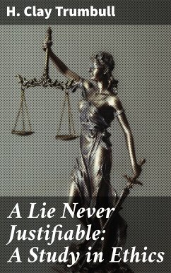 A Lie Never Justifiable: A Study in Ethics (eBook, ePUB) - Trumbull, H. Clay