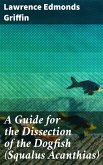 A Guide for the Dissection of the Dogfish (Squalus Acanthias) (eBook, ePUB)