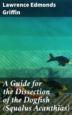 A Guide for the Dissection of the Dogfish (Squalus Acanthias) (eBook, ePUB) - Griffin, Lawrence Edmonds