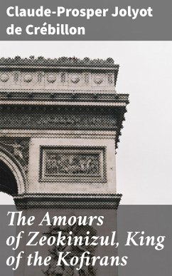The Amours of Zeokinizul, King of the Kofirans (eBook, ePUB) - Crébillon, Claude-Prosper Jolyot de