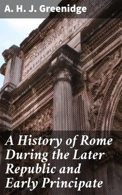 A History of Rome During the Later Republic and Early Principate (eBook, ePUB) - Greenidge, A. H. J.