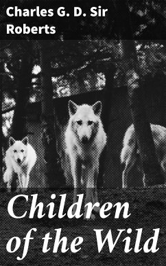 Children of the Wild (eBook, ePUB) - Roberts, Charles G. D., Sir