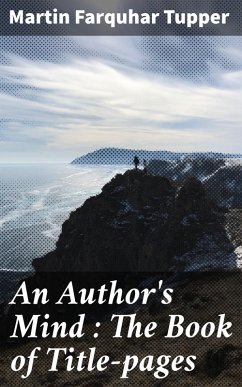 An Author's Mind : The Book of Title-pages (eBook, ePUB) - Tupper, Martin Farquhar