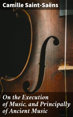 On the Execution of Music, and Principally of Ancient Music (eBook, ePUB) - Saint-Saëns, Camille