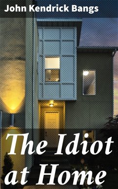 The Idiot at Home (eBook, ePUB) - Bangs, John Kendrick