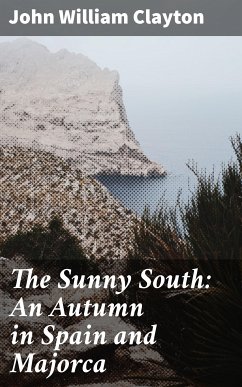 The Sunny South: An Autumn in Spain and Majorca (eBook, ePUB) - Clayton, John William
