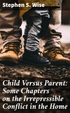 Child Versus Parent: Some Chapters on the Irrepressible Conflict in the Home (eBook, ePUB)