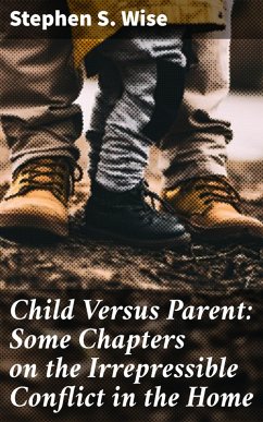 Child Versus Parent: Some Chapters on the Irrepressible Conflict in the Home (eBook, ePUB) - Wise, Stephen S.
