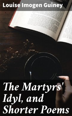 The Martyrs' Idyl, and Shorter Poems (eBook, ePUB) - Guiney, Louise Imogen