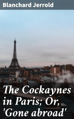 The Cockaynes in Paris; Or, 'Gone abroad' (eBook, ePUB) - Jerrold, Blanchard