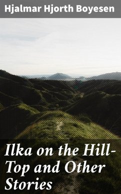 Ilka on the Hill-Top and Other Stories (eBook, ePUB) - Boyesen, Hjalmar Hjorth