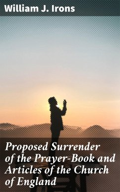 Proposed Surrender of the Prayer-Book and Articles of the Church of England (eBook, ePUB) - Irons, William J.