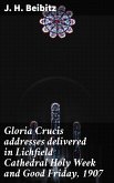 Gloria Crucis addresses delivered in Lichfield Cathedral Holy Week and Good Friday, 1907 (eBook, ePUB)