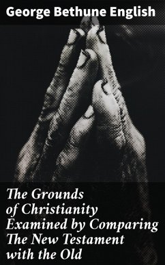 The Grounds of Christianity Examined by Comparing The New Testament with the Old (eBook, ePUB) - English, George Bethune