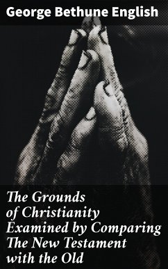 The Grounds of Christianity Examined by Comparing The New Testament with the Old (eBook, ePUB) - English, George Bethune