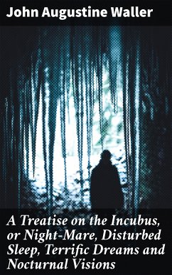 A Treatise on the Incubus, or Night-Mare, Disturbed Sleep, Terrific Dreams and Nocturnal Visions (eBook, ePUB) - Waller, John Augustine