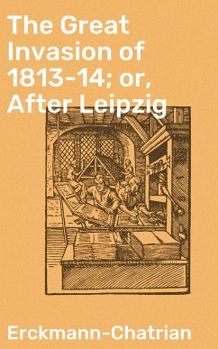 The Great Invasion of 1813-14; or, After Leipzig (eBook, ePUB) - Erckmann-Chatrian