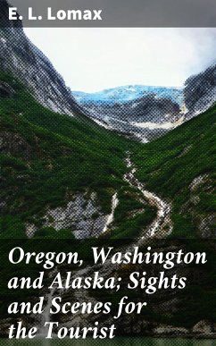 Oregon, Washington and Alaska; Sights and Scenes for the Tourist (eBook, ePUB) - Lomax, E. L.