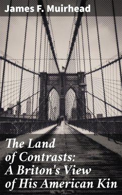 The Land of Contrasts: A Briton's View of His American Kin (eBook, ePUB) - Muirhead, James F.