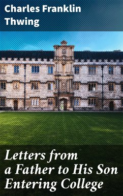 Letters from a Father to His Son Entering College (eBook, ePUB) - Thwing, Charles Franklin