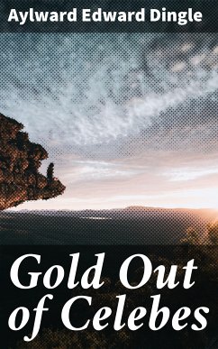 Gold Out of Celebes (eBook, ePUB) - Dingle, Aylward Edward