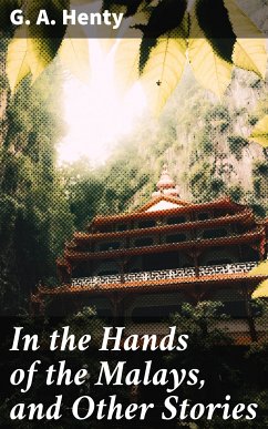 In the Hands of the Malays, and Other Stories (eBook, ePUB) - Henty, G. A.