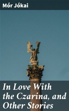 In Love With the Czarina, and Other Stories (eBook, ePUB) - Jókai, Mór