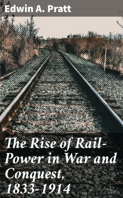 The Rise of Rail-Power in War and Conquest, 1833-1914 (eBook, ePUB) - Pratt, Edwin A.