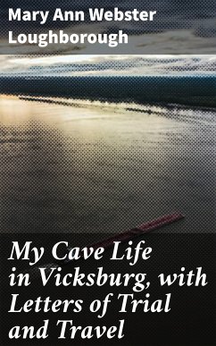 My Cave Life in Vicksburg, with Letters of Trial and Travel (eBook, ePUB) - Loughborough, Mary Ann Webster