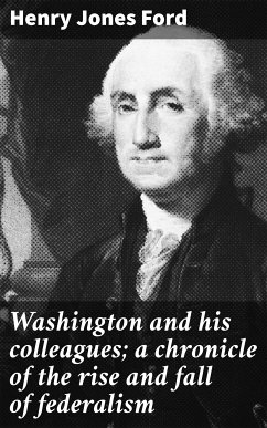 Washington and his colleagues; a chronicle of the rise and fall of federalism (eBook, ePUB) - Ford, Henry Jones