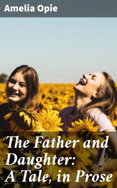 The Father and Daughter: A Tale, in Prose (eBook, ePUB) - Opie, Amelia