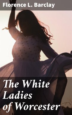 The White Ladies of Worcester (eBook, ePUB) - Barclay, Florence L.