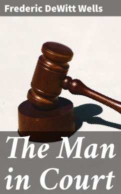 The Man in Court (eBook, ePUB) - Wells, Frederic Dewitt