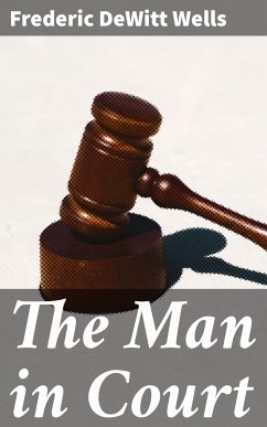 The Man in Court (eBook, ePUB) - Wells, Frederic DeWitt