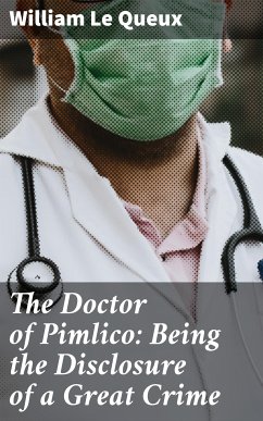 The Doctor of Pimlico: Being the Disclosure of a Great Crime (eBook, ePUB) - Queux, William Le