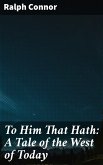 To Him That Hath: A Tale of the West of Today (eBook, ePUB)