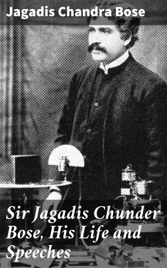 Cover Sir Jagadis Chunder Bose, His Life and Speeches (eBook, ePUB)