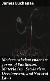 Modern Atheism under its forms of Pantheism, Materialism, Secularism, Development, and Natural Laws (eBook, ePUB)
