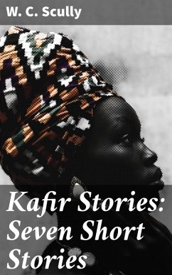 Kafir Stories: Seven Short Stories (eBook, ePUB) - Scully, W. C.