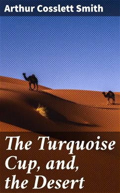 The Turquoise Cup, and, the Desert (eBook, ePUB) - Smith, Arthur Cosslett