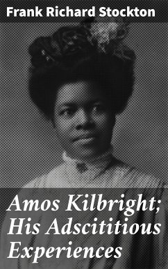 Amos Kilbright; His Adscititious Experiences (eBook, ePUB) - Stockton, Frank Richard